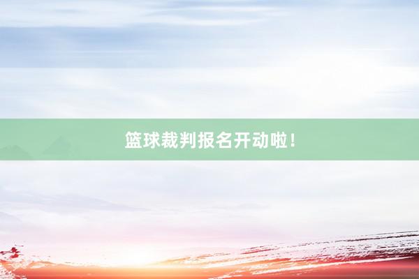 篮球裁判报名开动啦！